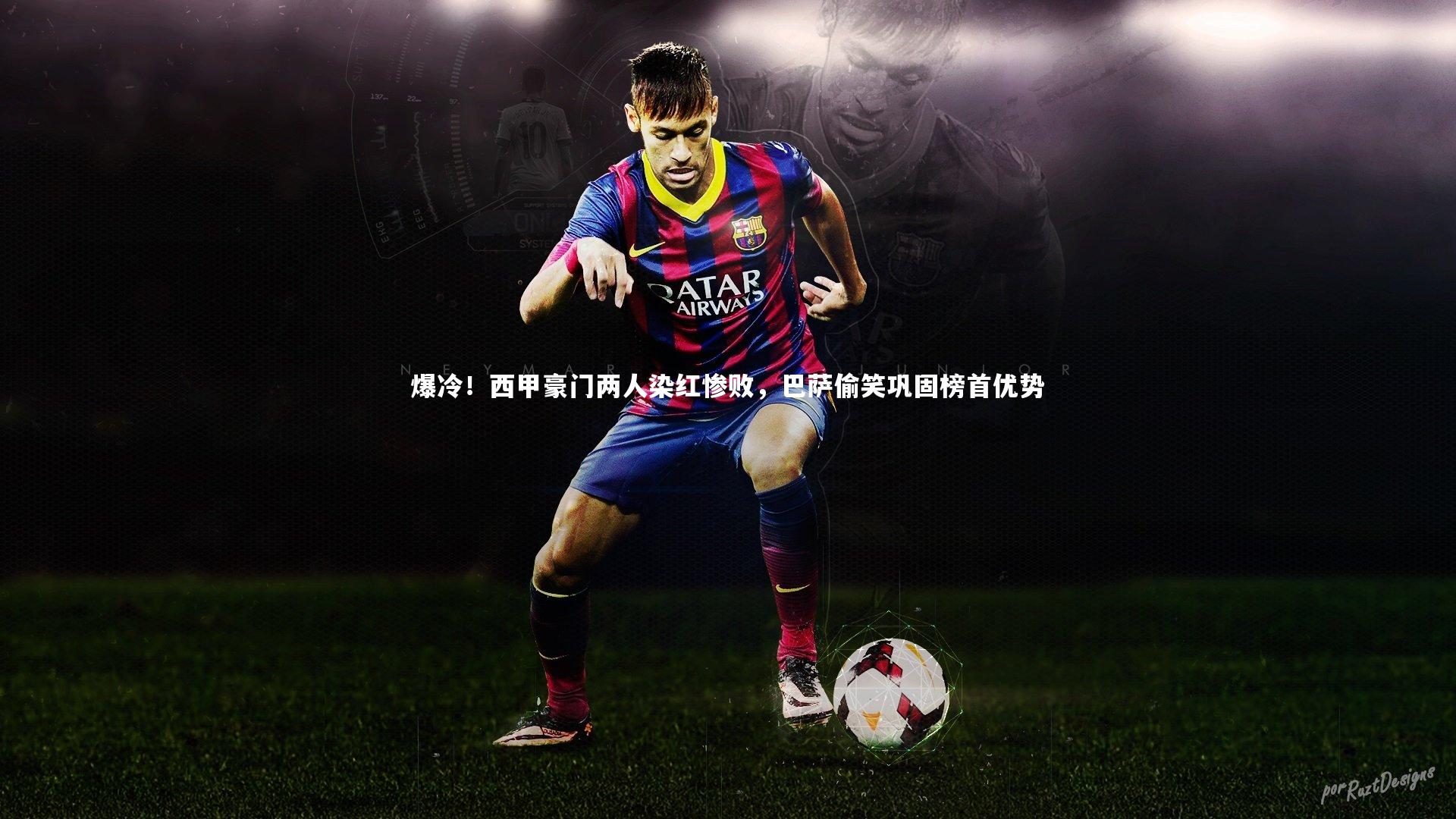 爆冷！西甲豪门两人染红惨败，巴萨偷笑巩固榜首优势