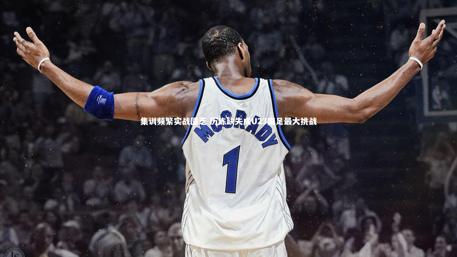 集训频繁实战匮乏 历练缺失成U23国足最大挑战